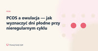 PCOS a owulacja — jak wyznaczyć dni płodne przy nieregularnym cyklu